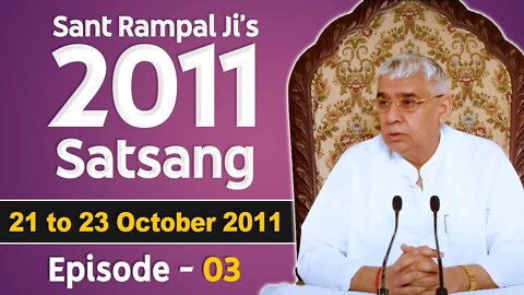 Sant Rampal Ji's 2011 Satsangs | 21 to 23 October 2011 HD | Episode - 03 | SATLOK ASHRAM