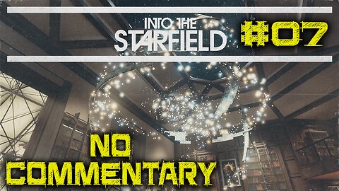 LET'S PLAY: Into The Starfield - Further Into The Unknown - Episode 7 [NO COMMENTARY]