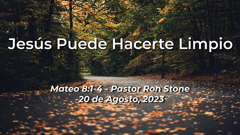 2023-08-20 - Jesús Puede Hacerte Limpio (Mateo 8:1-4) - Pastor Ron (Spanish)