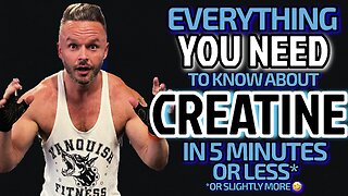 EVERYTHING YOU NEED TO KNOW ABOUT CREATINE IN 5 MINS OR LESS