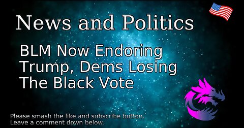 BLM Now Endorsing Trump, Dems Losing The Black Vote