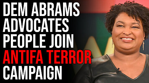 Democrat Abrams Advocates People Join Antifa Terror Campaign In SHOCKING Message