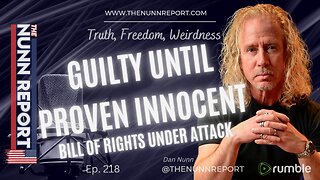 Ep. 218 Guilty Until Proven Innocent | The Nunn Report w/ Dan Nunn