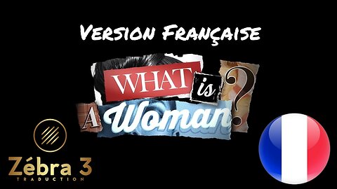 What is a Woman ? Version Française (Qu'est-ce qu'une femme ?)