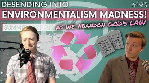 Episode 193: Descending Into Environmentalism Madness as We Abandon God’s Law