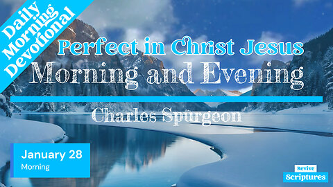 January 28 Morning Devotional | Perfect in Christ Jesus | Morning and Evening by Charles Spurgeon