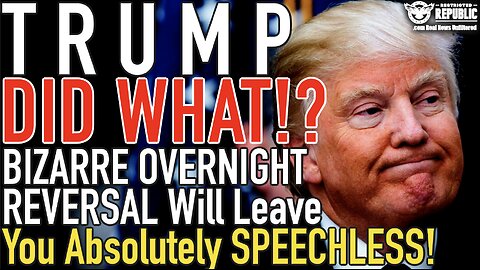 Trump DID WHAT!? Bizarre Overnight Reversal Will Leave You ABSOLUTELY SPEECHLESS!