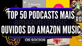 TOP 50 PODCASTS MAIS OUVIDOS DO AMAZON MUSIC DIA 01.11.2022