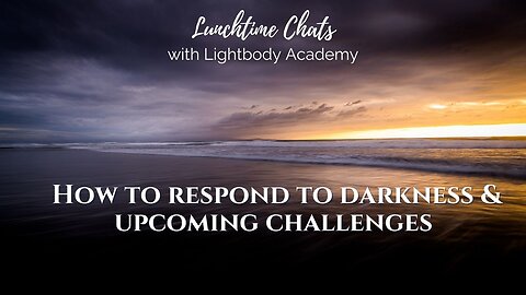 Lunchtime Chats 104: How to respond to darkness & upcoming challenges