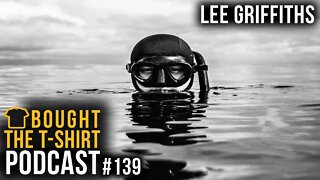 Lee Griffiths | Diver Extraordinaire | Bought the T-Shirt Podcast #139