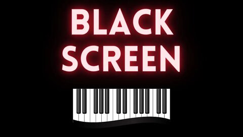 Black Screen - PIANO MUSIC