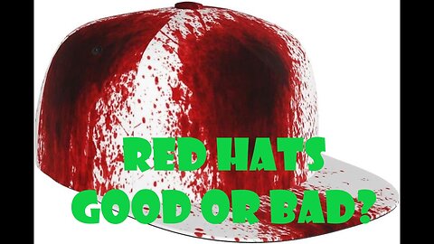 ENTER THE "RED HATS" WHO ARE THEY? GOOD OR BAD? PLUS MORE