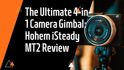 The Ultimate 4-in-1 Camera Gimbal: Hohem iSteady MT2 Review