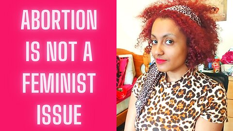 Why Abortion is Not a Feminist Issue