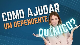 O PRIMEIRO PASSO PARA AJUDAR UM DEPENDENTE QUÍMICO