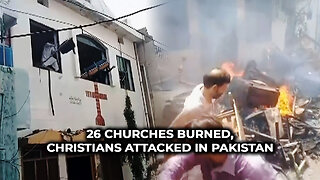 26 Churches Burned, Christians Attacked in Pakistan