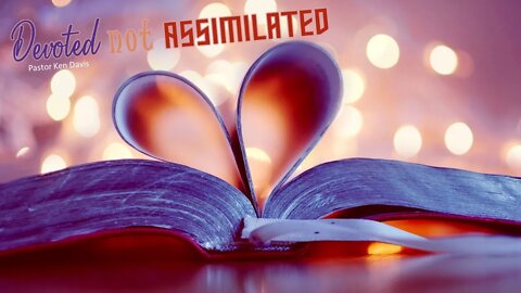 "Devoted not Assimilated" Pastor Ken Davis 08-07-21