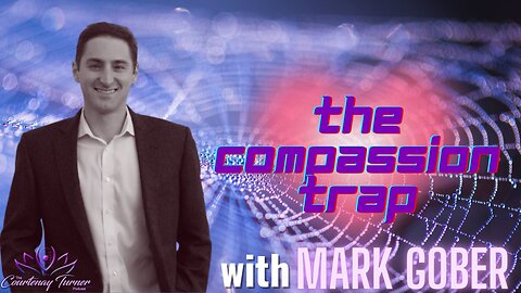Ep. 213: The Compassion Trap with Mark Gober| The Courtenay Turner Podcast