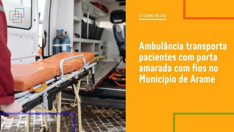 Ambulância transporta pacientes com porta amarada com fios no Município de Arame