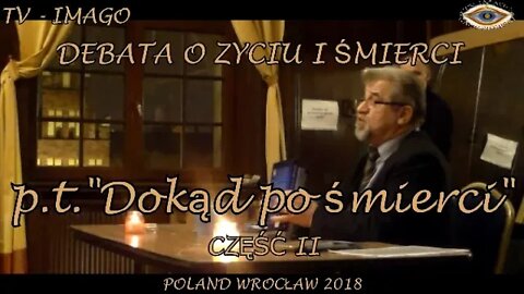 "Dokąd po śmierci - Debata o życiu i śmierci" cz. 2 /WYWIADY I WYKŁADY/ 2018 ©TV-IMAGO Kaczorowski