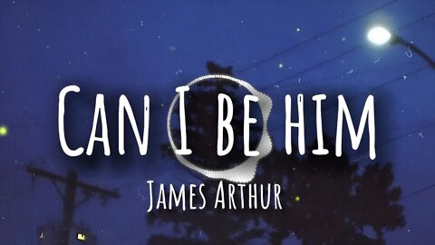 James Arthur - Can I Be Him (Lyrics)