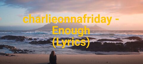 charlieonnafriday - Enough (Lyrics)