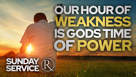 Our Hour Of Weakness Is Gods Time Of Power • Sunday Service