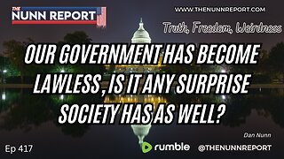 Ep 417 Our Gov Has Lost Any Respect, For the Law, Constitution, & Citizens| The Nunn Report