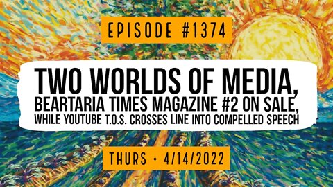#1374 Two Media Worlds, BeartariaTimes Mag #2 On Sale, While YouTube Compels Speech