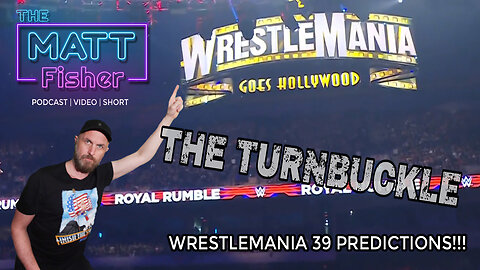 The Matt Fisher Podcast - WrestleMania 39 - Predictions - The Turnbuckle!!!