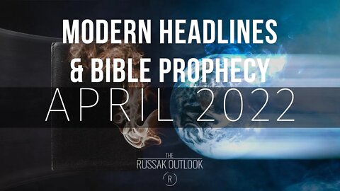 Modern Headlines Bible Prophecy April 2022