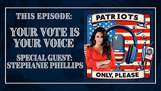 Patriots Only Please: Your Vote Is Your Voice with Stephanie Phillips