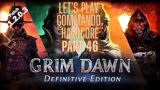 Grim Dawn Let's Play Commando Hardcore part 46 patch 1.2.0.3