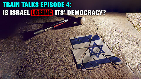 Train Talks Episode 4: Is Israel Losing Its' Democracy?