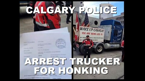 Calgary Police Arrest Trucker for Honking After a Protest Rally | March 19th 2022