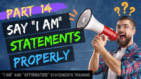 Pt 14 - How to properly do "I AM" Statements