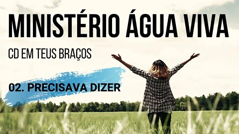 MINISTÉRIO ÁGUA VIVA (CD EM TEUS BRAÇOS) 02. Precisava Dizer ヅ