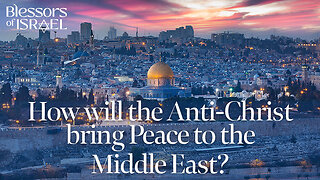 How will the Anti-Christ bring Peace to the Middle East?