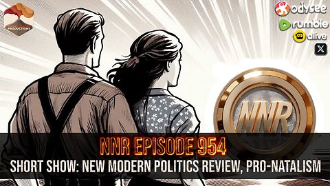 NNR ֍ EPISODE 954 ֍ SHORT SHOW: NEW MODERN POLITICS REVIEW, PRO-NATALISM