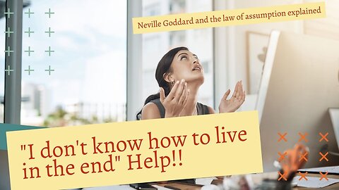 How exactly do you "live in the end", Neville Goddard and Law of assumption explained.