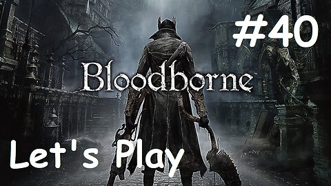 [Blind] Let's Play Bloodborne - Part 40