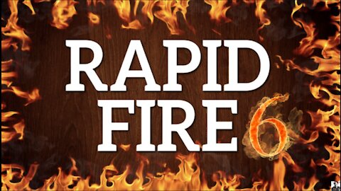 RAPID FIRE 6 - November 15th, 2021