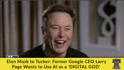 Elon Musk to Tucker: Former Google CEO Larry Page Wants to Use AI as a 'DIGITAL GOD'