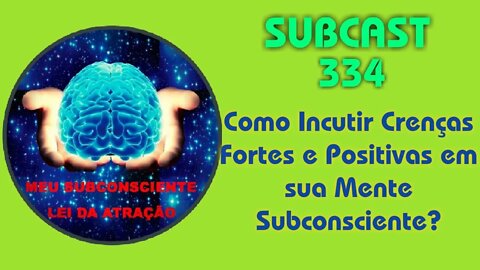 SubCast 334 - Como Incutir Crenças Fortes e Positivas em sua Mente Subconsciente? #leidaatração