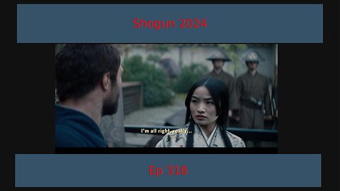 Shogun 2024 Episode 3 Review, EP 318
