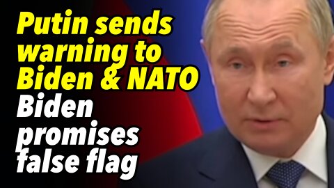 Putin sends warning to Biden and NATO. Biden promises false flag