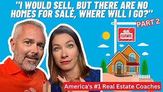 "I Would Sell, But There Are NO HOMES For Sale, Where Will I Go?" (Part 2)
