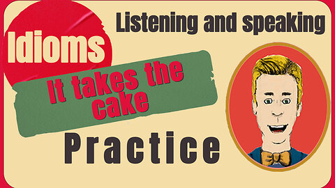 Idioms: “IT TAKES THE CAKE” Practice speaking listening and fluency with this expression