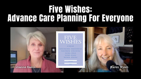 Five Wishes: Advance Care Planning For Everyone (Karen Wyatt Interviews Joanne Eason)
