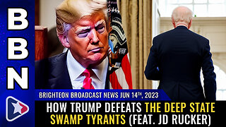 BBN, June 14, 2023 - How Trump DEFEATS the deep state swamp tyrants (feat. JD Rucker)